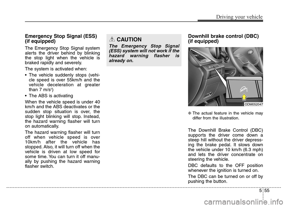 Hyundai Grand Santa Fe 2015 Owners Manual 555
Driving your vehicle
Emergency Stop Signal (ESS)
(if equipped)
The Emergency Stop Signal system
alerts the driver behind by blinking
the stop light when the vehicle is
braked rapidly and severely Hyundai Grand Santa Fe 2015 Owners Manual 555
Driving your vehicle
Emergency Stop Signal (ESS)
(if equipped)
The Emergency Stop Signal system
alerts the driver behind by blinking
the stop light when the vehicle is
braked rapidly and severely