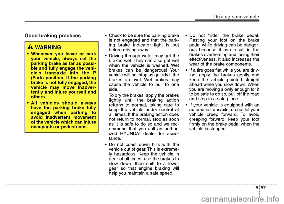 Hyundai Grand Santa Fe 2015 Owners Manual 557
Driving your vehicle
Good braking practices• Check to be sure the parking brake
is not engaged and that the park-
ing brake indicator light is out
before driving away.
• Driving through water Hyundai Grand Santa Fe 2015 Owners Manual 557
Driving your vehicle
Good braking practices• Check to be sure the parking brake
is not engaged and that the park-
ing brake indicator light is out
before driving away.
• Driving through water
