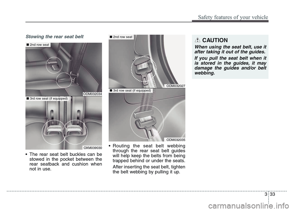 Hyundai Grand Santa Fe 2015 Workshop Manual 333
Safety features of your vehicle
Stowing the rear seat belt
• The rear seat belt buckles can be
stowed in the pocket between the
rear seatback and cushion when
not in use.• Routing the seat be Hyundai Grand Santa Fe 2015 Workshop Manual 333
Safety features of your vehicle
Stowing the rear seat belt
• The rear seat belt buckles can be
stowed in the pocket between the
rear seatback and cushion when
not in use.• Routing the seat be