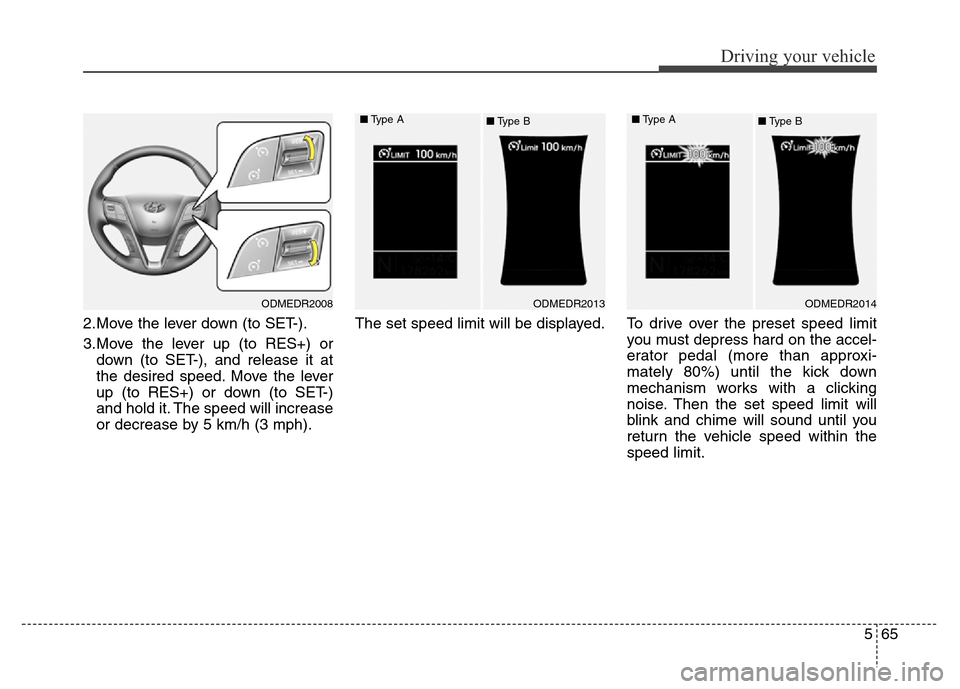 Hyundai Grand Santa Fe 2015 Owners Manual 565
Driving your vehicle
2.Move the lever down (to SET-).
3.Move the lever up (to RES+) or
down (to SET-), and release it at
the desired speed. Move the lever
up (to RES+) or down (to SET-)
and hold i Hyundai Grand Santa Fe 2015 Owners Manual 565
Driving your vehicle
2.Move the lever down (to SET-).
3.Move the lever up (to RES+) or
down (to SET-), and release it at
the desired speed. Move the lever
up (to RES+) or down (to SET-)
and hold i