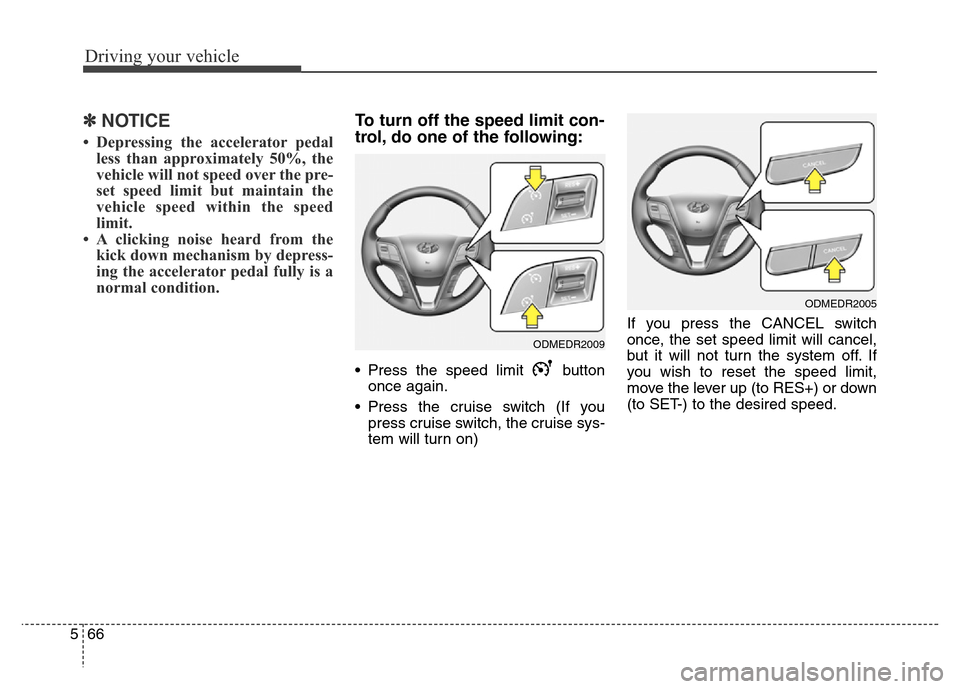 Hyundai Grand Santa Fe 2015 Owners Manual Driving your vehicle
66 5
✽NOTICE
• Depressing the accelerator pedal
less than approximately 50%, the
vehicle will not speed over the pre-
set speed limit but maintain the
vehicle speed within the Hyundai Grand Santa Fe 2015 Owners Manual Driving your vehicle
66 5
✽NOTICE
• Depressing the accelerator pedal
less than approximately 50%, the
vehicle will not speed over the pre-
set speed limit but maintain the
vehicle speed within the