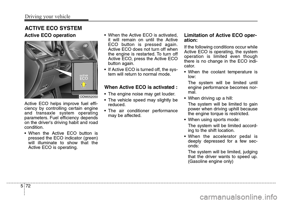 Hyundai Grand Santa Fe 2015 Owners Manual Driving your vehicle
72 5
Active ECO operation
Active ECO helps improve fuel effi-
ciency by controlling certain engine
and transaxle system operating
parameters. Fuel efficiency depends
on the driver Hyundai Grand Santa Fe 2015 Owners Manual Driving your vehicle
72 5
Active ECO operation
Active ECO helps improve fuel effi-
ciency by controlling certain engine
and transaxle system operating
parameters. Fuel efficiency depends
on the driver
