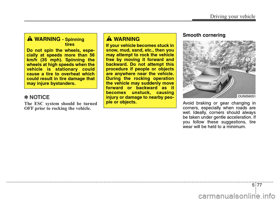 Hyundai Grand Santa Fe 2015 Owners Manual 577
Driving your vehicle
✽NOTICE
The ESC system should be turned
OFF prior to rocking the vehicle.
Smooth cornering
Avoid braking or gear changing in
corners, especially when roads are
wet. Ideally, Hyundai Grand Santa Fe 2015 Owners Manual 577
Driving your vehicle
✽NOTICE
The ESC system should be turned
OFF prior to rocking the vehicle.
Smooth cornering
Avoid braking or gear changing in
corners, especially when roads are
wet. Ideally,