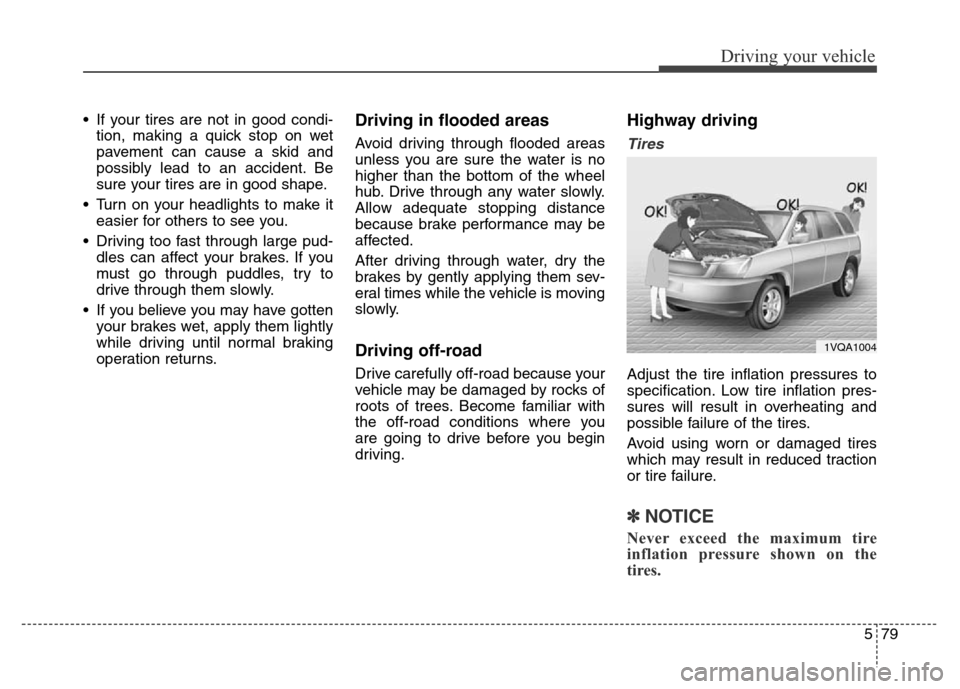 Hyundai Grand Santa Fe 2015 Owners Manual 579
Driving your vehicle
• If your tires are not in good condi-
tion, making a quick stop on wet
pavement can cause a skid and
possibly lead to an accident. Be
sure your tires are in good shape.
• Hyundai Grand Santa Fe 2015 Owners Manual 579
Driving your vehicle
• If your tires are not in good condi-
tion, making a quick stop on wet
pavement can cause a skid and
possibly lead to an accident. Be
sure your tires are in good shape.
•
