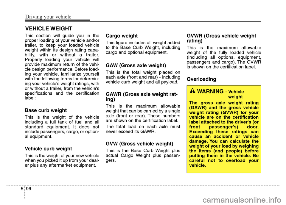 Hyundai Grand Santa Fe 2015  Owners Manual Driving your vehicle
96 5
This section will guide you in the
proper loading of your vehicle and/or
trailer, to keep your loaded vehicle
weight within its design rating capa-
bility, with or without a 