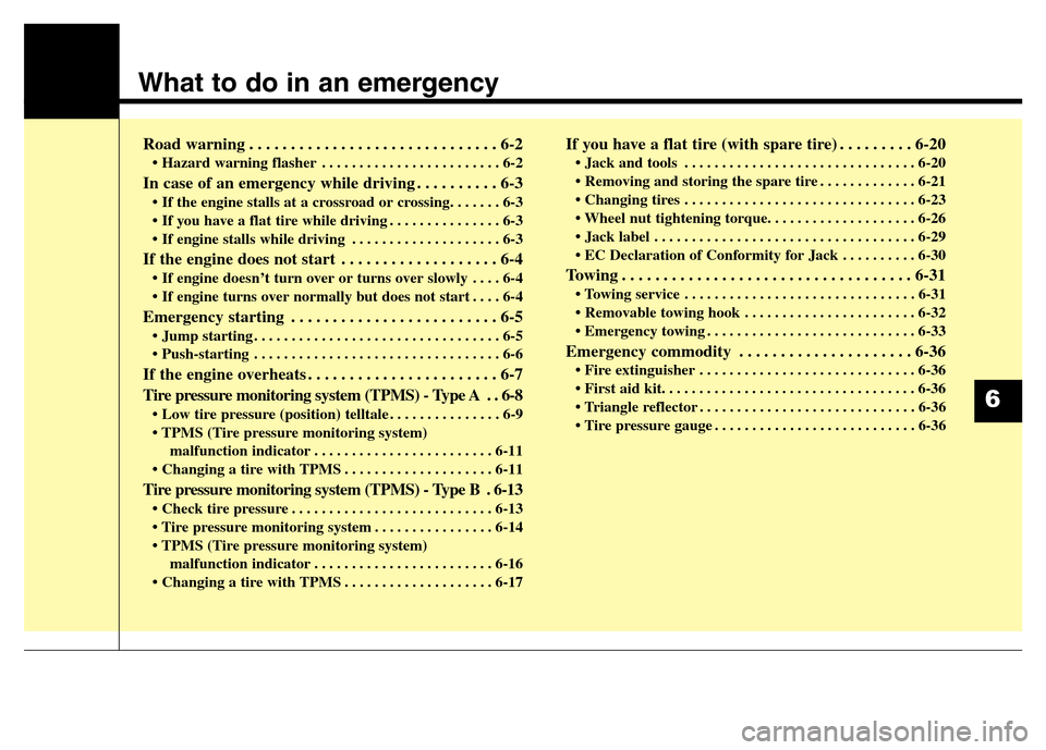 Hyundai Grand Santa Fe 2015 Owners Manual What to do in an emergency
Road warning . . . . . . . . . . . . . . . . . . . . . . . . . . . . . . 6-2
• Hazard warning flasher . . . . . . . . . . . . . . . . . . . . . . . . 6-2
In case of an eme Hyundai Grand Santa Fe 2015 Owners Manual What to do in an emergency
Road warning . . . . . . . . . . . . . . . . . . . . . . . . . . . . . . 6-2
• Hazard warning flasher . . . . . . . . . . . . . . . . . . . . . . . . 6-2
In case of an eme