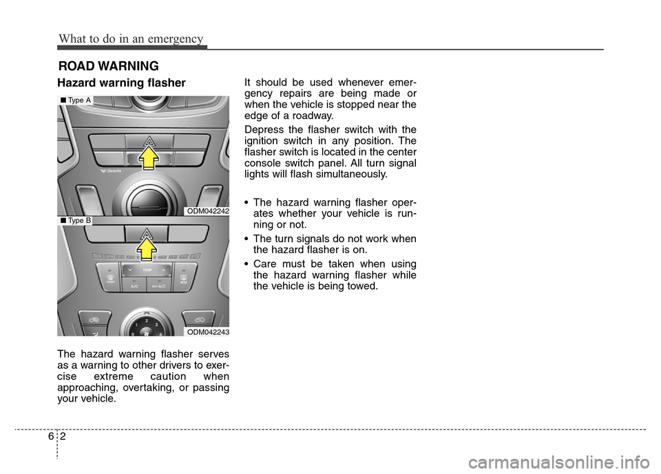 Hyundai Grand Santa Fe 2015 Owners Manual What to do in an emergency
2 6
ROAD WARNING
Hazard warning flasher
The hazard warning flasher serves
as a warning to other drivers to exer-
cise extreme caution when
approaching, overtaking, or pas Hyundai Grand Santa Fe 2015 Owners Manual What to do in an emergency
2 6
ROAD WARNING
Hazard warning flasher
The hazard warning flasher serves
as a warning to other drivers to exer-
cise extreme caution when
approaching, overtaking, or pas