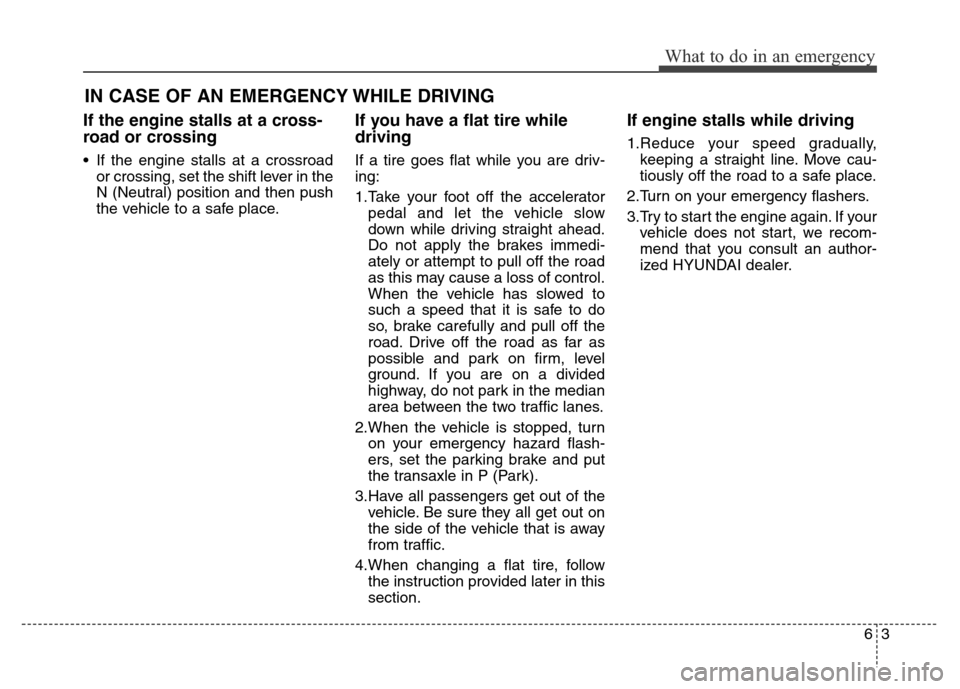 Hyundai Grand Santa Fe 2015 Owners Manual 63
What to do in an emergency
IN CASE OF AN EMERGENCY WHILE DRIVING
If the engine stalls at a cross-
road or crossing
• If the engine stalls at a crossroad
or crossing, set the shift lever in the
N Hyundai Grand Santa Fe 2015 Owners Manual 63
What to do in an emergency
IN CASE OF AN EMERGENCY WHILE DRIVING
If the engine stalls at a cross-
road or crossing
• If the engine stalls at a crossroad
or crossing, set the shift lever in the
N