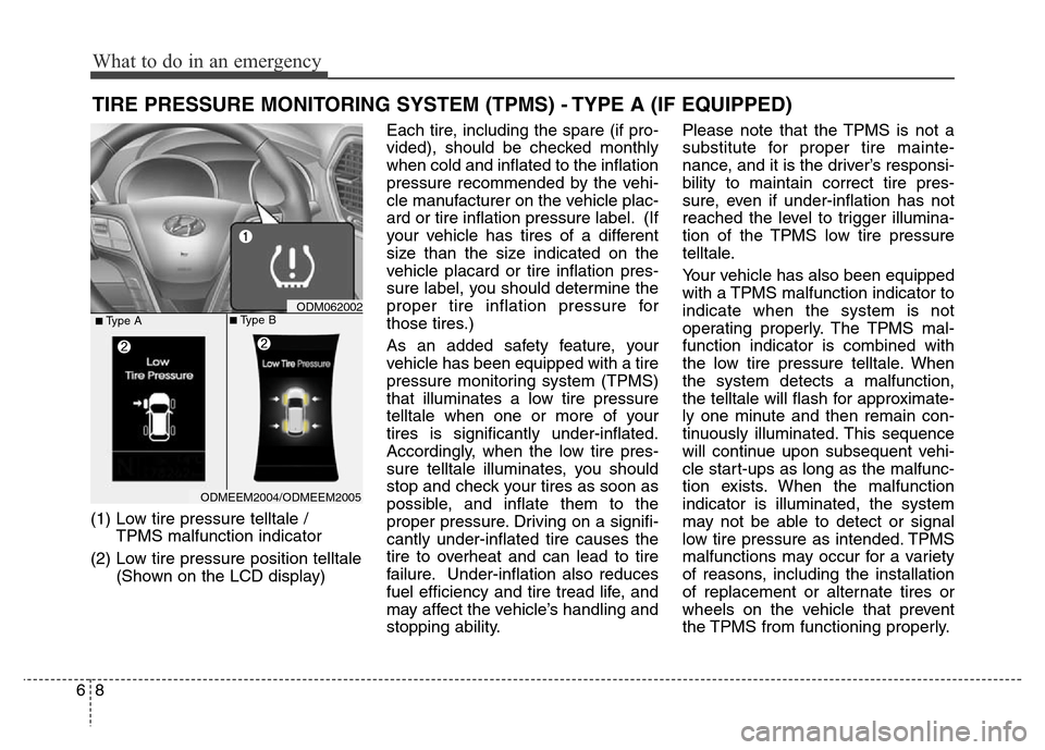 Hyundai Grand Santa Fe 2015 Owners Manual What to do in an emergency
8 6
TIRE PRESSURE MONITORING SYSTEM (TPMS) - TYPE A (IF EQUIPPED)
(1) Low tire pressure telltale /
TPMS malfunction indicator
(2) Low tire pressure position telltale
(Shown Hyundai Grand Santa Fe 2015 Owners Manual What to do in an emergency
8 6
TIRE PRESSURE MONITORING SYSTEM (TPMS) - TYPE A (IF EQUIPPED)
(1) Low tire pressure telltale /
TPMS malfunction indicator
(2) Low tire pressure position telltale
(Shown