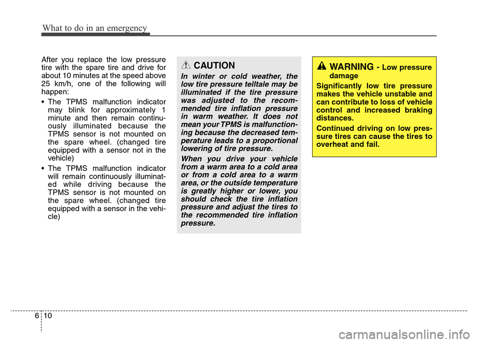 Hyundai Grand Santa Fe 2015 Owners Manual What to do in an emergency
10 6
After you replace the low pressure
tire with the spare tire and drive for
about 10 minutes at the speed above
25 km/h, one of the following will
happen:
• The TPMS ma Hyundai Grand Santa Fe 2015 Owners Manual What to do in an emergency
10 6
After you replace the low pressure
tire with the spare tire and drive for
about 10 minutes at the speed above
25 km/h, one of the following will
happen:
• The TPMS ma
