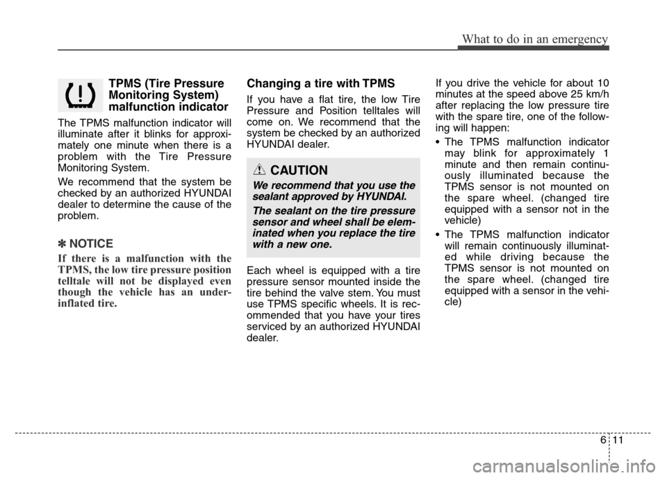 Hyundai Grand Santa Fe 2015 Owners Manual 611
What to do in an emergency
TPMS (Tire Pressure
Monitoring System)
malfunction indicator
The TPMS malfunction indicator will
illuminate after it blinks for approxi-
mately one minute when there is Hyundai Grand Santa Fe 2015 Owners Manual 611
What to do in an emergency
TPMS (Tire Pressure
Monitoring System)
malfunction indicator
The TPMS malfunction indicator will
illuminate after it blinks for approxi-
mately one minute when there is