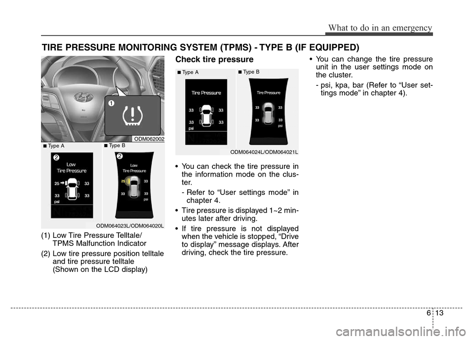 Hyundai Grand Santa Fe 2015 Owners Manual 613
What to do in an emergency
TIRE PRESSURE MONITORING SYSTEM (TPMS) - TYPE B (IF EQUIPPED)
(1) Low Tire Pressure Telltale/
TPMS Malfunction Indicator
(2) Low tire pressure position telltale
and tire Hyundai Grand Santa Fe 2015 Owners Manual 613
What to do in an emergency
TIRE PRESSURE MONITORING SYSTEM (TPMS) - TYPE B (IF EQUIPPED)
(1) Low Tire Pressure Telltale/
TPMS Malfunction Indicator
(2) Low tire pressure position telltale
and tire