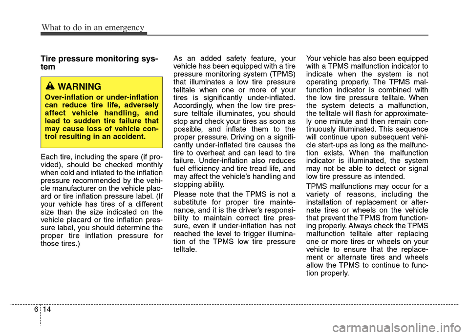 Hyundai Grand Santa Fe 2015 Owners Manual What to do in an emergency
14 6
Tire pressure monitoring sys-
tem
Each tire, including the spare (if pro-
vided), should be checked monthly
when cold and inflated to the inflation
pressure recommended Hyundai Grand Santa Fe 2015 Owners Manual What to do in an emergency
14 6
Tire pressure monitoring sys-
tem
Each tire, including the spare (if pro-
vided), should be checked monthly
when cold and inflated to the inflation
pressure recommended