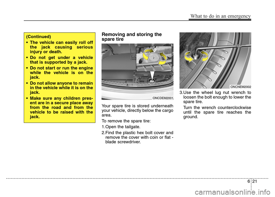 Hyundai Grand Santa Fe 2015 Owners Manual 621
What to do in an emergency
Removing and storing the
spare tire
Your spare tire is stored underneath
your vehicle, directly below the cargo
area.
To remove the spare tire:
1.Open the tailgate.
2. Hyundai Grand Santa Fe 2015 Owners Manual 621
What to do in an emergency
Removing and storing the
spare tire
Your spare tire is stored underneath
your vehicle, directly below the cargo
area.
To remove the spare tire:
1.Open the tailgate.
2.