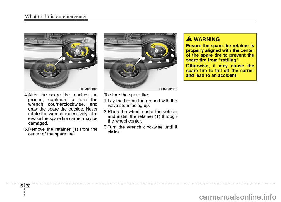 Hyundai Grand Santa Fe 2015 Owners Manual What to do in an emergency
22 6
4.After the spare tire reaches the
ground, continue to turn the
wrench counterclockwise, and
draw the spare tire outside. Never
rotate the wrench excessively, oth-
erwi Hyundai Grand Santa Fe 2015 Owners Manual What to do in an emergency
22 6
4.After the spare tire reaches the
ground, continue to turn the
wrench counterclockwise, and
draw the spare tire outside. Never
rotate the wrench excessively, oth-
erwi