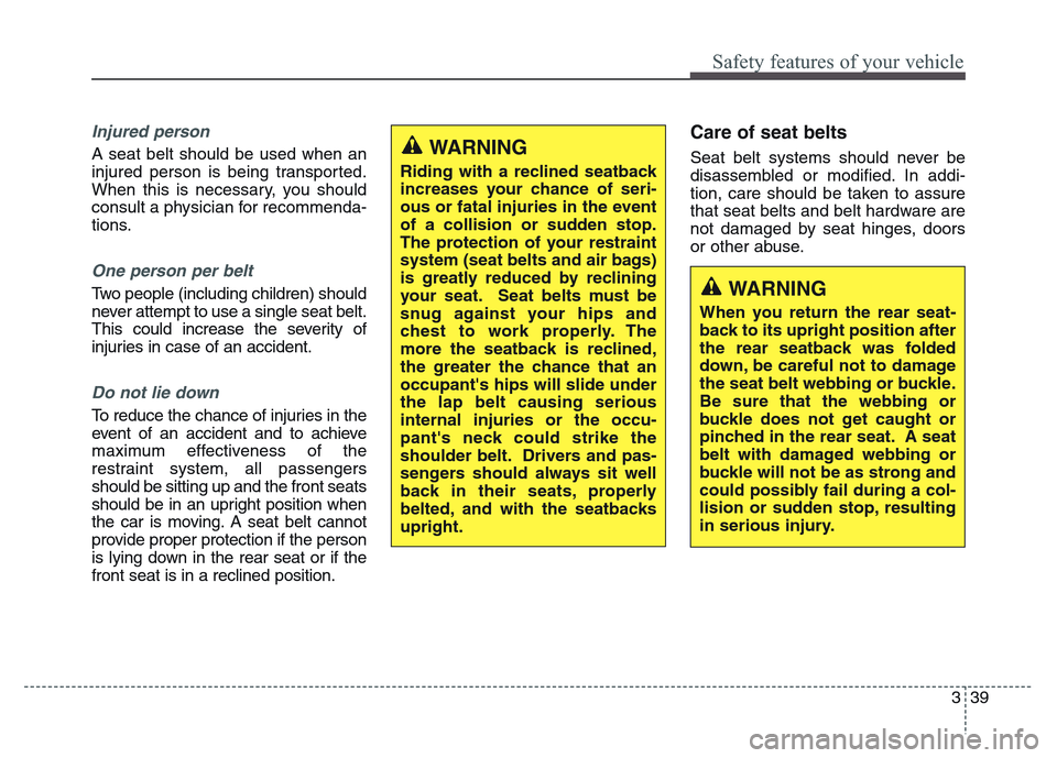 Hyundai Grand Santa Fe 2015 Workshop Manual 339
Safety features of your vehicle
Injured person
A seat belt should be used when an
injured person is being transported.
When this is necessary, you should
consult a physician for recommenda-
tions. Hyundai Grand Santa Fe 2015 Workshop Manual 339
Safety features of your vehicle
Injured person
A seat belt should be used when an
injured person is being transported.
When this is necessary, you should
consult a physician for recommenda-
tions.