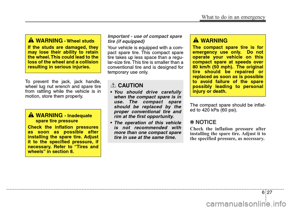 Hyundai Grand Santa Fe 2015 Owners Manual 627
What to do in an emergency
To prevent the jack, jack handle,
wheel lug nut wrench and spare tire
from rattling while the vehicle is in
motion, store them properly.
Important - use of compact spare Hyundai Grand Santa Fe 2015 Owners Manual 627
What to do in an emergency
To prevent the jack, jack handle,
wheel lug nut wrench and spare tire
from rattling while the vehicle is in
motion, store them properly.
Important - use of compact spare