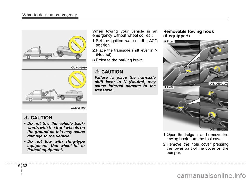 Hyundai Grand Santa Fe 2015 Owners Manual What to do in an emergency
32 6
When towing your vehicle in an
emergency without wheel dollies :
1.Set the ignition switch in the ACC
position.
2.Place the transaxle shift lever in N
(Neutral).
3.Rele Hyundai Grand Santa Fe 2015 Owners Manual What to do in an emergency
32 6
When towing your vehicle in an
emergency without wheel dollies :
1.Set the ignition switch in the ACC
position.
2.Place the transaxle shift lever in N
(Neutral).
3.Rele