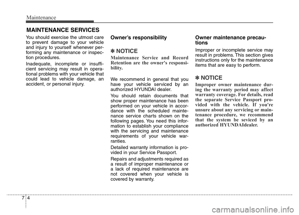 Hyundai Grand Santa Fe 2015  Owners Manual Maintenance
4 7
MAINTENANCE SERVICES
You should exercise the utmost care
to prevent damage to your vehicle
and injury to yourself whenever per-
forming any maintenance or inspec-
tion procedures.
Inad
