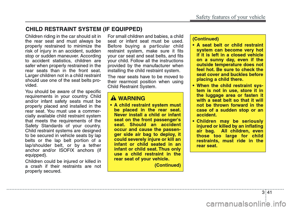 Hyundai Grand Santa Fe 2015 Workshop Manual 341
Safety features of your vehicle
CHILD RESTRAINT SYSTEM (IF EQUIPPED)
Children riding in the car should sit in
the rear seat and must always be
properly restrained to minimize the
risk of injury in Hyundai Grand Santa Fe 2015 Workshop Manual 341
Safety features of your vehicle
CHILD RESTRAINT SYSTEM (IF EQUIPPED)
Children riding in the car should sit in
the rear seat and must always be
properly restrained to minimize the
risk of injury in