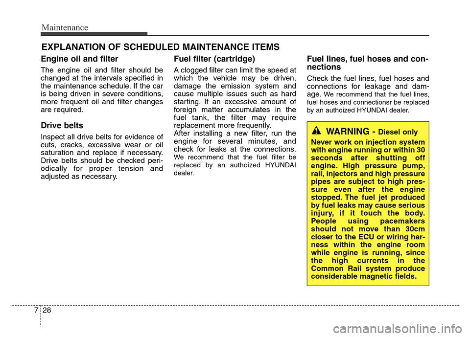 Hyundai Grand Santa Fe 2015 Owners Manual Maintenance
28 7
EXPLANATION OF SCHEDULED MAINTENANCE ITEMS
Engine oil and filter
The engine oil and filter should be
changed at the intervals specified in
the maintenance schedule. If the car
is bein Hyundai Grand Santa Fe 2015 Owners Manual Maintenance
28 7
EXPLANATION OF SCHEDULED MAINTENANCE ITEMS
Engine oil and filter
The engine oil and filter should be
changed at the intervals specified in
the maintenance schedule. If the car
is bein