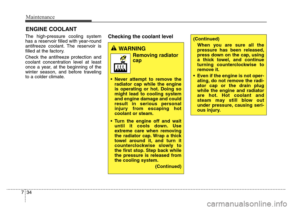 Hyundai Grand Santa Fe 2015 Owners Manual Maintenance
34 7
ENGINE COOLANT
The high-pressure cooling system
has a reservoir filled with year-round
antifreeze coolant. The reservoir is
filled at the factory.
Check the antifreeze protection and
Hyundai Grand Santa Fe 2015 Owners Manual Maintenance
34 7
ENGINE COOLANT
The high-pressure cooling system
has a reservoir filled with year-round
antifreeze coolant. The reservoir is
filled at the factory.
Check the antifreeze protection and