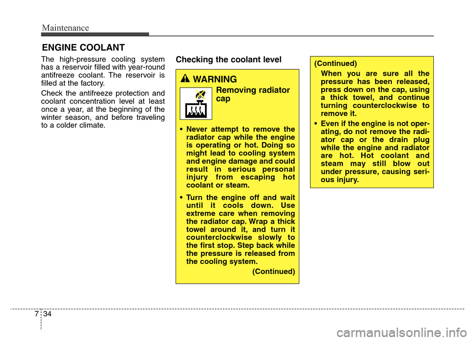 Hyundai Grand Santa Fe 2015  Owners Manual Maintenance
34 7
ENGINE COOLANT
The high-pressure cooling system
has a reservoir filled with year-round
antifreeze coolant. The reservoir is
filled at the factory.
Check the antifreeze protection and
