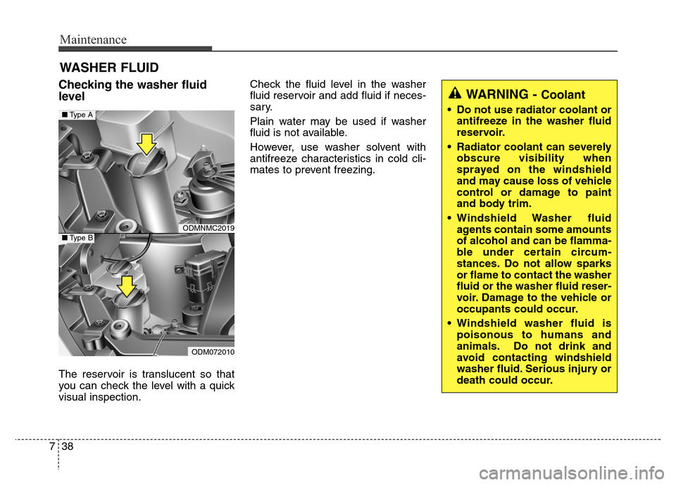 Hyundai Grand Santa Fe 2015 Owners Manual Maintenance
38 7
WASHER FLUID
Checking the washer fluid
level
The reservoir is translucent so that
you can check the level with a quick
visual inspection.Check the fluid level in the washer
fluid re Hyundai Grand Santa Fe 2015 Owners Manual Maintenance
38 7
WASHER FLUID
Checking the washer fluid
level
The reservoir is translucent so that
you can check the level with a quick
visual inspection.Check the fluid level in the washer
fluid re