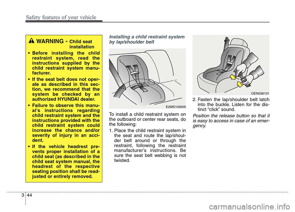 Hyundai Grand Santa Fe 2015 Repair Manual Safety features of your vehicle
44 3
Installing a child restraint system
by lap/shoulder belt
To install a child restraint system on
the outboard or center rear seats, do
the following:
1. Place the c Hyundai Grand Santa Fe 2015 Repair Manual Safety features of your vehicle
44 3
Installing a child restraint system
by lap/shoulder belt
To install a child restraint system on
the outboard or center rear seats, do
the following:
1. Place the c