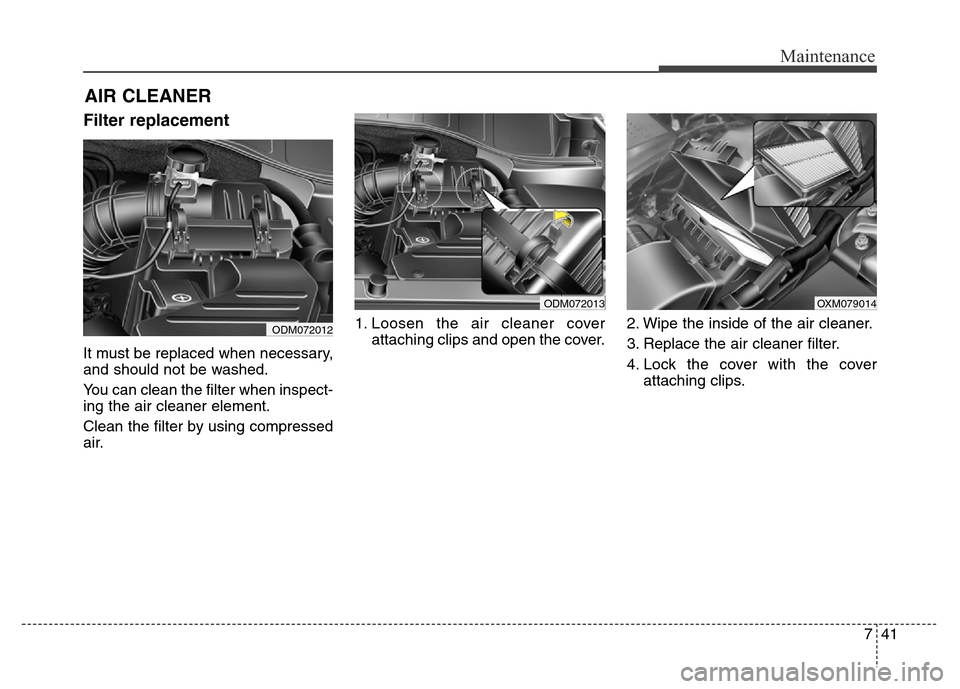 Hyundai Grand Santa Fe 2015 Owners Manual 741
Maintenance
AIR CLEANER
Filter replacement
It must be replaced when necessary,
and should not be washed.
You can clean the filter when inspect-
ing the air cleaner element.
Clean the filter by Hyundai Grand Santa Fe 2015 Owners Manual 741
Maintenance
AIR CLEANER
Filter replacement
It must be replaced when necessary,
and should not be washed.
You can clean the filter when inspect-
ing the air cleaner element.
Clean the filter by