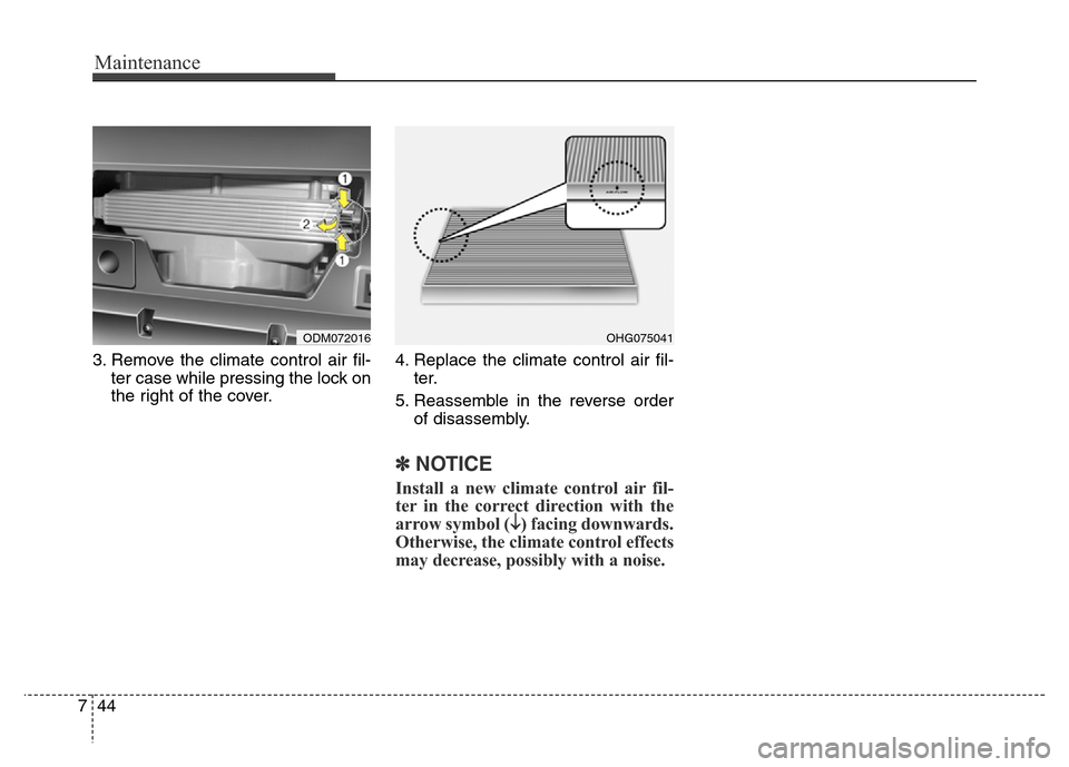 Hyundai Grand Santa Fe 2015 Owners Manual Maintenance
44 7
3. Remove the climate control air fil-
ter case while pressing the lock on
the right of the cover.4. Replace the climate control air fil-
ter.
5. Reassemble in the reverse order
of di Hyundai Grand Santa Fe 2015 Owners Manual Maintenance
44 7
3. Remove the climate control air fil-
ter case while pressing the lock on
the right of the cover.4. Replace the climate control air fil-
ter.
5. Reassemble in the reverse order
of di