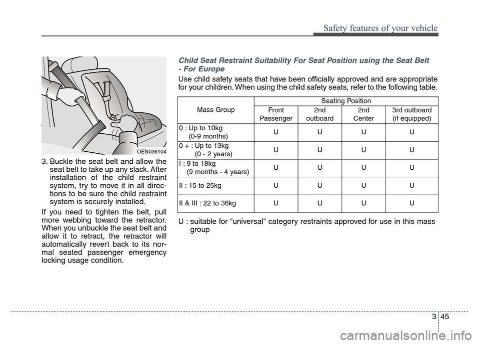 Hyundai Grand Santa Fe 2015 Repair Manual 345
Safety features of your vehicle
3. Buckle the seat belt and allow the
seat belt to take up any slack. After
installation of the child restraint
system, try to move it in all direc-
tions to be sur Hyundai Grand Santa Fe 2015 Repair Manual 345
Safety features of your vehicle
3. Buckle the seat belt and allow the
seat belt to take up any slack. After
installation of the child restraint
system, try to move it in all direc-
tions to be sur