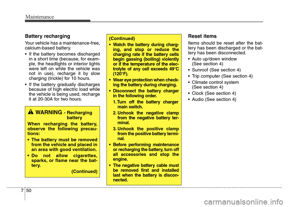 Hyundai Grand Santa Fe 2015 Owners Guide Maintenance
50 7
Battery recharging  
Your vehicle has a maintenance-free,
calcium-based battery.
• If the battery becomes discharged
in a short time (because, for exam-
ple, the headlights or inter