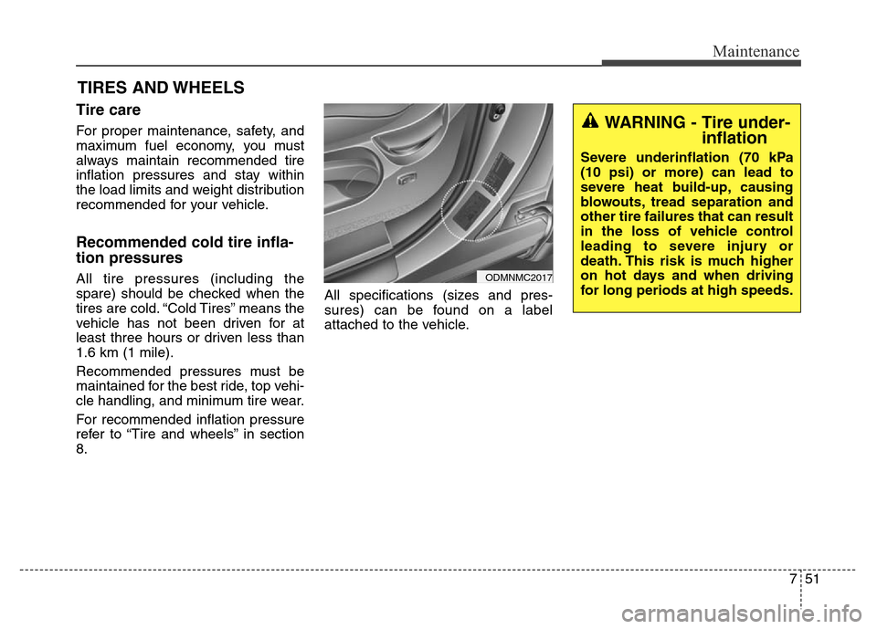 Hyundai Grand Santa Fe 2015 Owners Manual 751
Maintenance
TIRES AND WHEELS
Tire care
For proper maintenance, safety, and
maximum fuel economy, you must
always maintain recommended tire
inflation pressures and stay within
the load limits an Hyundai Grand Santa Fe 2015 Owners Manual 751
Maintenance
TIRES AND WHEELS
Tire care
For proper maintenance, safety, and
maximum fuel economy, you must
always maintain recommended tire
inflation pressures and stay within
the load limits an