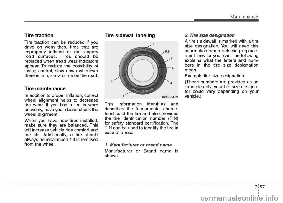 Hyundai Grand Santa Fe 2015 Owners Manual 757
Maintenance
Tire traction
Tire traction can be reduced if you
drive on worn tires, tires that are
improperly inflated or on slippery
road surfaces. Tires should be
replaced when tread wear indicat Hyundai Grand Santa Fe 2015 Owners Manual 757
Maintenance
Tire traction
Tire traction can be reduced if you
drive on worn tires, tires that are
improperly inflated or on slippery
road surfaces. Tires should be
replaced when tread wear indicat