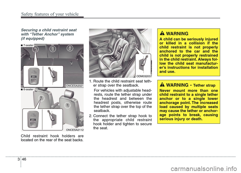 Hyundai Grand Santa Fe 2015 Repair Manual Safety features of your vehicle
46 3
WARNING- Tether strap
Never mount more than one
child restraint to a single tether
anchor or to a single lower
anchorage point. The increased
load caused by multip Hyundai Grand Santa Fe 2015 Repair Manual Safety features of your vehicle
46 3
WARNING- Tether strap
Never mount more than one
child restraint to a single tether
anchor or to a single lower
anchorage point. The increased
load caused by multip