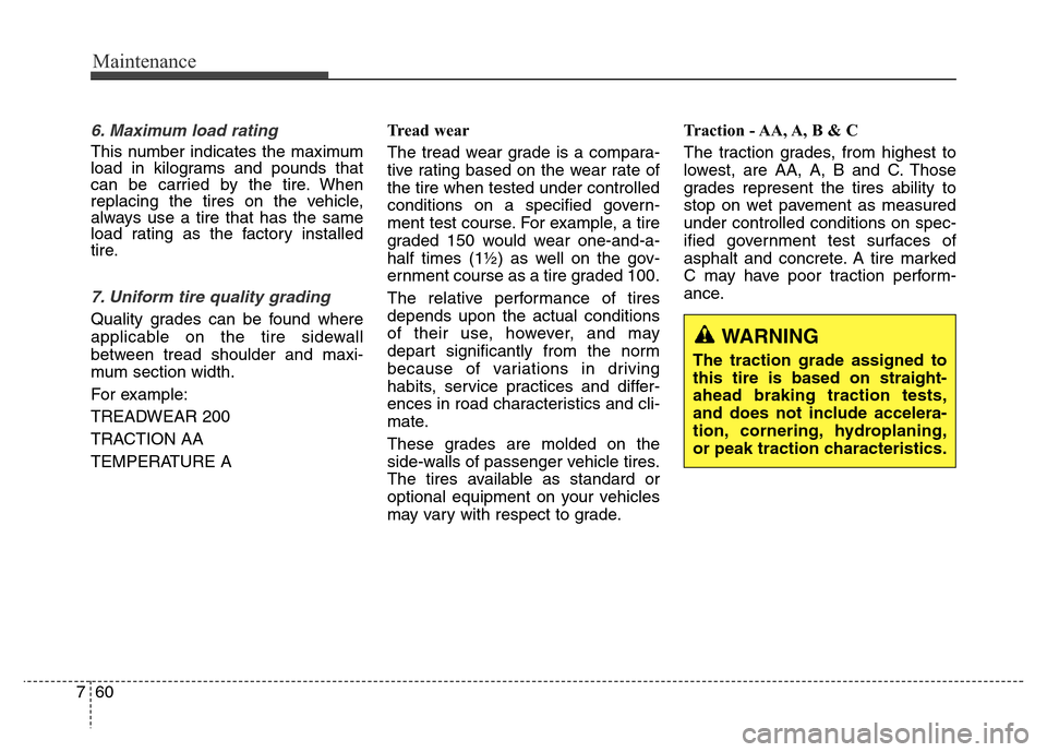 Hyundai Grand Santa Fe 2015 Owners Manual Maintenance
60 7
6. Maximum load rating
This number indicates the maximum
load in kilograms and pounds that
can be carried by the tire. When
replacing the tires on the vehicle,
always use a tire that Hyundai Grand Santa Fe 2015 Owners Manual Maintenance
60 7
6. Maximum load rating
This number indicates the maximum
load in kilograms and pounds that
can be carried by the tire. When
replacing the tires on the vehicle,
always use a tire that
