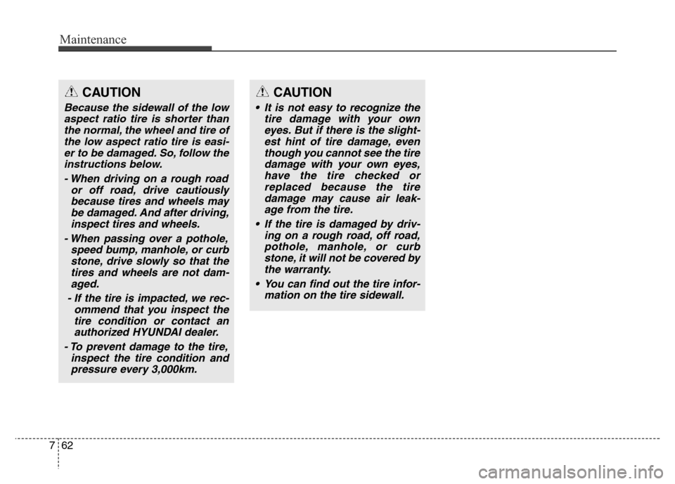 Hyundai Grand Santa Fe 2015 Owners Manual Maintenance
62 7
CAUTION
Because the sidewall of the low
aspect ratio tire is shorter than
the normal, the wheel and tire of
the low aspect ratio tire is easi-
er to be damaged. So, follow the
instru Hyundai Grand Santa Fe 2015 Owners Manual Maintenance
62 7
CAUTION
Because the sidewall of the low
aspect ratio tire is shorter than
the normal, the wheel and tire of
the low aspect ratio tire is easi-
er to be damaged. So, follow the
instru