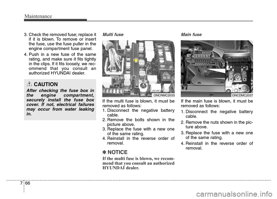 Hyundai Grand Santa Fe 2015 Owners Manual Maintenance
66 7
3. Check the removed fuse; replace it
if it is blown. To remove or insert
the fuse, use the fuse puller in the
engine compartment fuse panel.
4. Push in a new fuse of the same
rating, Hyundai Grand Santa Fe 2015 Owners Manual Maintenance
66 7
3. Check the removed fuse; replace it
if it is blown. To remove or insert
the fuse, use the fuse puller in the
engine compartment fuse panel.
4. Push in a new fuse of the same
rating,