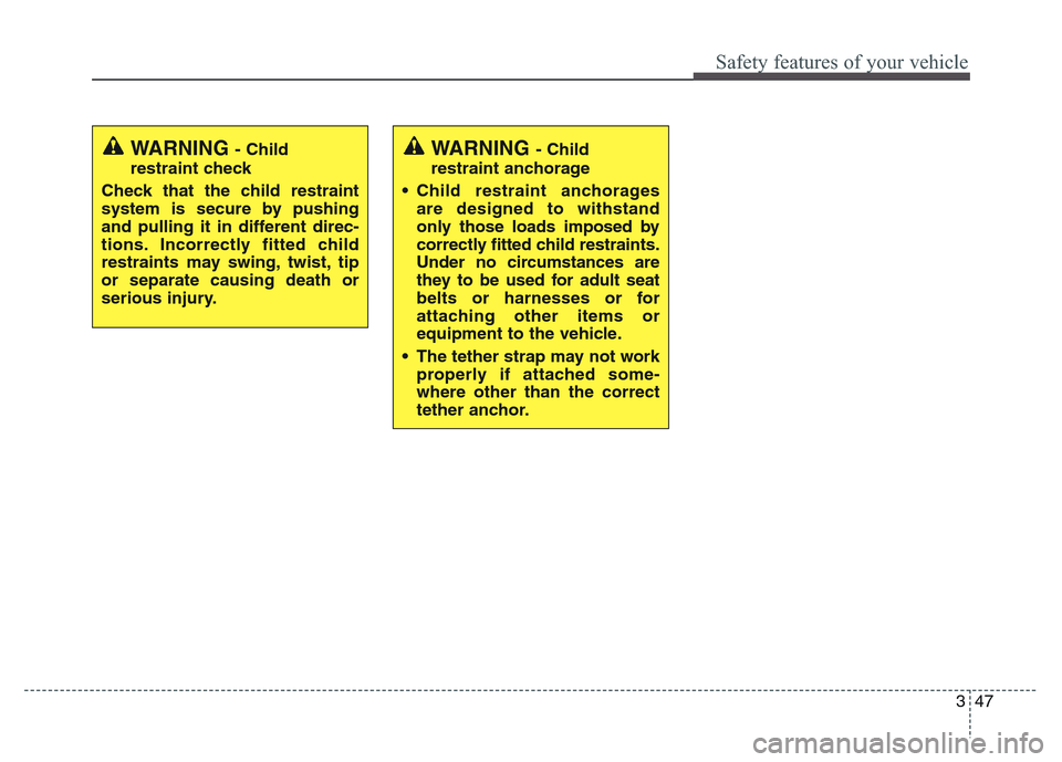 Hyundai Grand Santa Fe 2015 Repair Manual 347
Safety features of your vehicle
WARNING - Child
restraint check
Check that the child restraint
system is secure by pushing
and pulling it in different direc-
tions. Incorrectly fitted child
restra Hyundai Grand Santa Fe 2015 Repair Manual 347
Safety features of your vehicle
WARNING - Child
restraint check
Check that the child restraint
system is secure by pushing
and pulling it in different direc-
tions. Incorrectly fitted child
restra