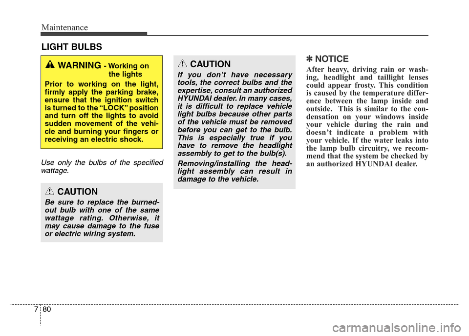 Hyundai Grand Santa Fe 2015 Owners Manual Maintenance
80 7
LIGHT BULBS
Use only the bulbs of the specified
wattage.
✽NOTICE
After heavy, driving rain or wash-
ing, headlight and taillight lenses
could appear frosty. This condition
is caused Hyundai Grand Santa Fe 2015 Owners Manual Maintenance
80 7
LIGHT BULBS
Use only the bulbs of the specified
wattage.
✽NOTICE
After heavy, driving rain or wash-
ing, headlight and taillight lenses
could appear frosty. This condition
is caused