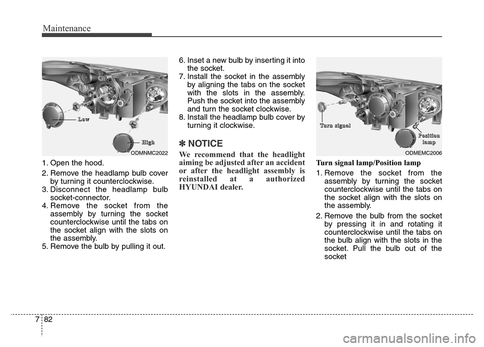 Hyundai Grand Santa Fe 2015 Owners Manual Maintenance
82 7
1. Open the hood.
2. Remove the headlamp bulb cover
by turning it counterclockwise.
3. Disconnect the headlamp bulb
socket-connector.
4. Remove the socket from the
assembly by turning Hyundai Grand Santa Fe 2015 Owners Manual Maintenance
82 7
1. Open the hood.
2. Remove the headlamp bulb cover
by turning it counterclockwise.
3. Disconnect the headlamp bulb
socket-connector.
4. Remove the socket from the
assembly by turning