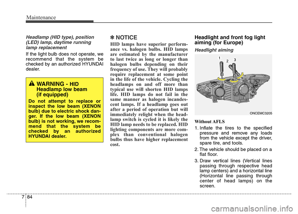 Hyundai Grand Santa Fe 2015 Owners Manual Maintenance
84 7
Headlamp (HID type), position
(LED) lamp, daytime running
lamp replacement
If the light bulb does not operate, we
recommend that the system be
checked by an authorized HYUNDAI
dealer. Hyundai Grand Santa Fe 2015 Owners Manual Maintenance
84 7
Headlamp (HID type), position
(LED) lamp, daytime running
lamp replacement
If the light bulb does not operate, we
recommend that the system be
checked by an authorized HYUNDAI
dealer.