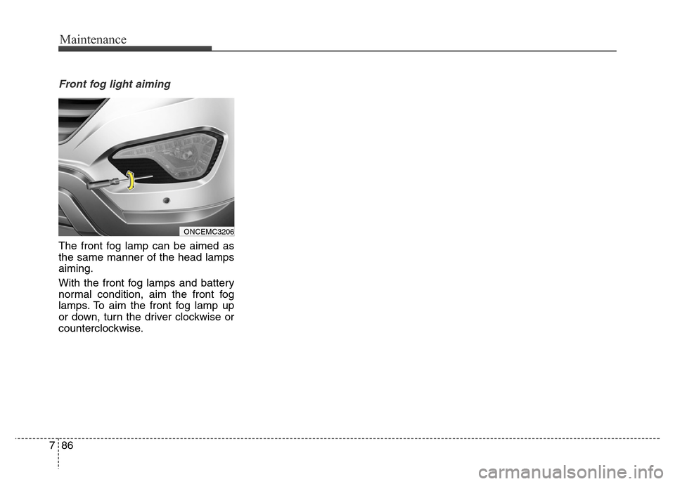 Hyundai Grand Santa Fe 2015 Owners Manual Maintenance
86 7
Front fog light aiming
The front fog lamp can be aimed as
the same manner of the head lamps
aiming.
With the front fog lamps and battery
normal condition, aim the front fog
lamps. To Hyundai Grand Santa Fe 2015 Owners Manual Maintenance
86 7
Front fog light aiming
The front fog lamp can be aimed as
the same manner of the head lamps
aiming.
With the front fog lamps and battery
normal condition, aim the front fog
lamps. To