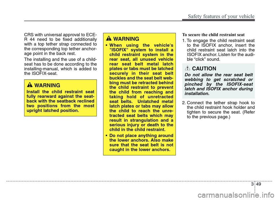 Hyundai Grand Santa Fe 2015 Repair Manual 349
Safety features of your vehicle
CRS with universal approval to ECE-
R 44 need to be fixed additionally
with a top tether strap connected to
the corresponding top tether anchor-
age point in the ba Hyundai Grand Santa Fe 2015 Repair Manual 349
Safety features of your vehicle
CRS with universal approval to ECE-
R 44 need to be fixed additionally
with a top tether strap connected to
the corresponding top tether anchor-
age point in the ba