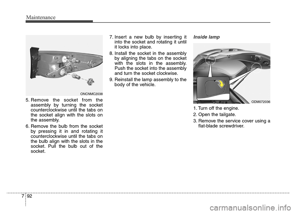 Hyundai Grand Santa Fe 2015 Owners Manual Maintenance
92 7
5. Remove the socket from the
assembly by turning the socket
counterclockwise until the tabs on
the socket align with the slots on
the assembly.
6. Remove the bulb from the socket
by Hyundai Grand Santa Fe 2015 Owners Manual Maintenance
92 7
5. Remove the socket from the
assembly by turning the socket
counterclockwise until the tabs on
the socket align with the slots on
the assembly.
6. Remove the bulb from the socket
by