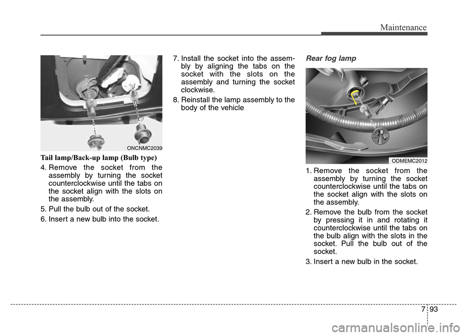 Hyundai Grand Santa Fe 2015 Owners Manual 793
Maintenance
Tail lamp/Back-up lamp (Bulb type)
4. Remove the socket from the
assembly by turning the socket
counterclockwise until the tabs on
the socket align with the slots on
the assembly.
5. Hyundai Grand Santa Fe 2015 Owners Manual 793
Maintenance
Tail lamp/Back-up lamp (Bulb type)
4. Remove the socket from the
assembly by turning the socket
counterclockwise until the tabs on
the socket align with the slots on
the assembly.
5.