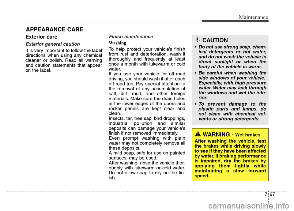 Hyundai Grand Santa Fe 2015 Owners Manual 797
Maintenance
APPEARANCE CARE
Exterior care
Exterior general caution
It is very important to follow the label
directions when using any chemical
cleaner or polish. Read all warning
and caution stat Hyundai Grand Santa Fe 2015 Owners Manual 797
Maintenance
APPEARANCE CARE
Exterior care
Exterior general caution
It is very important to follow the label
directions when using any chemical
cleaner or polish. Read all warning
and caution stat