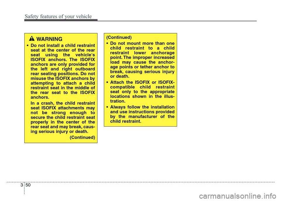 Hyundai Grand Santa Fe 2015 Repair Manual Safety features of your vehicle
50 3
(Continued)
• Do not mount more than one
child restraint to a child
restraint lower anchorage
point. The improper increased
load may cause the anchor-
age points Hyundai Grand Santa Fe 2015 Repair Manual Safety features of your vehicle
50 3
(Continued)
• Do not mount more than one
child restraint to a child
restraint lower anchorage
point. The improper increased
load may cause the anchor-
age points