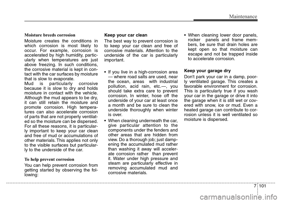 Hyundai Grand Santa Fe 2015 Owners Manual 7101
Maintenance
Moisture breeds corrosion
Moisture creates the conditions in
which corrosion is most likely to
occur. For example, corrosion is
accelerated by high humidity, partic-
ularly when tempe Hyundai Grand Santa Fe 2015 Owners Manual 7101
Maintenance
Moisture breeds corrosion
Moisture creates the conditions in
which corrosion is most likely to
occur. For example, corrosion is
accelerated by high humidity, partic-
ularly when tempe